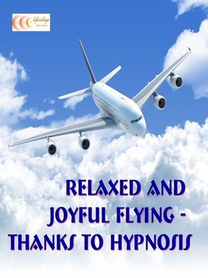 cover image of Relaxed and joyful flying--thanks to hypnosis
